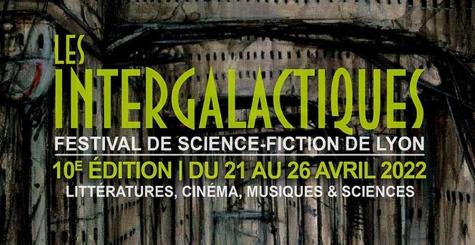 Intergalactiques 2022 - 10ème édition du Festival de Science-Fiction de Lyon